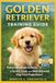 GOLDEN RETRIEVER TRAINING GUIDE: Proven Methods to Raise a Smart, Loyal, and Well-Behaved Dog from Puppyhood