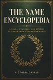 The Name Encyclopedia: Origins, Meanings, and Stories of Names from Around the World
