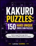 KAKURO PUZZLES: 150 HARD UNIQUE CROSS SUM PUZZLES