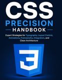 CSS Precision Handbook: Expert Strategies for Typography, Layout Control, Animations, Frameworks, Integration, and Clean Architecture