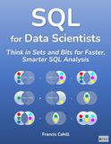 SQL for Data Scientists: Think in Sets and Bits for Faster, Smarter SQL Analysis