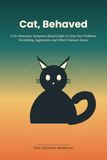 Cat, Behaved: A No-Nonsense, Symptom-Based Guide to Fixing Litter Box Problems, Scratching, Aggression, and Other Common Cat Behavior Issues