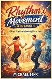 Rhythm Independently Published Rhythm & Movement for Beginners: A Simple Approach to Learning How to Dance Paperback
