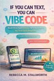 If Rebecca M. Stallworth If You Can Text, You Can Vibe Code: Build Real Apps Just by Talking to AI—No Tech Skills Required Paperback