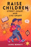 Raise Children Street-Smart And Life-Smart - What Schools Don’t Teach: 250 Real-Life Lessons to Build Confidence, Independence and Essential Life Skills in Kids Ages 6–12