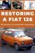 RESTORE Fiat 126 Restore a Fiat 126 Paperback