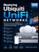 Ubiquiti Mastering Ubiquiti Unifi Networks : Le manuel pratique pour débutants et professionnels pour configurer, sécuriser, optimiser et dépanner les réseaux UniFi pour les maisons, les bureaux, les petites entreprises et les déploiements multi-sites (2026)