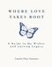 Where Love Takes Root: A Guide to My Wishes and Lasting Legacy