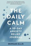 The Daily Calm: A 90-Day Anxiety Relief Journal with Guided Prompts and Daily Reflections for Lasting Peace