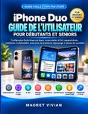iPhone Duo Guide pour débutants et seniors : Configuration facile étape par étape, écran pliable, IA Siri, appareil photo, multitâche, ... la batterie, dépannage et tâches du quotidien