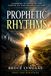 Prophetic Rhythms: Learning to Walk in the Timing of God Before the End