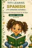Titi Learns Spanish/ ¡ Titi Aprende Español!: A Beginner Bilingual Book for All Ages
