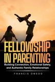 Fellowship in Parenting: Building Connection, Emotional Safety, and Authentic Family Relationships