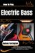 How Electric Bass For Beginners: Groove Mastery, Finger Control & Stage Confidence Using Simple Riffs, Slap Techniques, Reading Skills & Jam Sessions