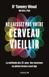 Ne laissez pas votre cerveau vieillir !: La méthode des 3S pour des neurones en pleine forme à tout âge