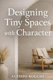 Designing Tiny Spaces with Character: Smart Solutions for Small Homes and Modern Apartments