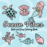 Ocean Vibes: Bold and Easy Coloring Book for Adults and Teens with Sea Life for Relaxation