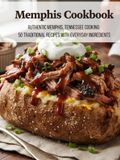 Memphis Cookbook: Authentic Memphis, Tennessee Cooking: 50 Traditional Recipes With Everyday Ingredients