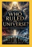 WHO RULED THE UNIVERSE?: THE FINAL JUDGEMENT