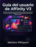 Guía Affinity Guía del usuario V3: Manual completo para principiantes y expertos en diseño vectorial, edición fotográfica y maquetación profesional – Edición 2026