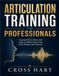 Articulation Training for Professionals: Command Every Room with Crisp, Confident Speech That Earns Respect and Authority