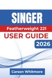 Singer Featherweight 221 USER GUIDE