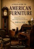 A Field Guide to American Furniture: Identification and Dating of Antiques You'll Actually Find, 1840 to 1940