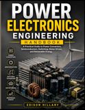 POWER ELECTRONICS ENGINEERING HANDBOOK: A Practical Guide to Power Converters, Semiconductors, Switching, Motor Drives, and Renewable Energy
