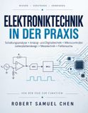 Elektroniktechnik in der Praxis: Ein umfassendes Lehrbuch zu Schaltungsanalyse, Analog- und Digitaltechnik, Mikrocontrollern, Leiterplattendesign, Messtechnik und Fehlersuche