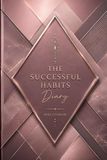 The Successful Habits Diary: A Guided Daily Journal for Goal Setting, Habit Tracking, Productivity, Personal Growth, Time Management, and Success