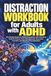Distraction ADHD Distraction Workbook for Adults: The Simple Guide to ADHD Regulation with Practical Tools for Focus, Time Management, Executive Function, and Beating Procrastination