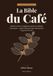 La Bible du Café Histoire, terroirs, torréfaction, espresso et méthodes d'extraction — guide d'achat du café et du matériel, du grain à la tasse