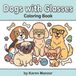 Dogs with Glasses Coloring Book: Cute, Funny Puppy Designs for Relaxing Coloring Fun with Bonus Doodle Pages