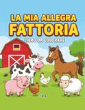 La mia allegra fattoria: Libro da colorare per bambini da 2 a 5 anni, disegni grandi e semplici degli animali della fattoria