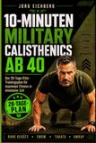 10 MINUTEN MILITARY CALISTHENICS AB 40: Der 28-Tage-Elite-Trainingsplan für maximale Fitness in minimaler Zeit