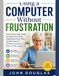 Using a Computer Without Frustration: The Step-by-Step Guide for Seniors to Finally Understand Email, Files, and the Internet—Without Confusion, Fear, or Tech Jargon