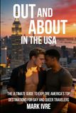OUT AND ABOUT IN THE USA: Explore America’s Top 20 Gay and Queer Destinations, Pride Festivals, Nightlife, Dining, and Hidden Gems