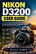 Nikon D3200 User Guide: Leave Auto Mode Behind and Learn to Read Light, Control Motion, and Turn Everyday Scenes into Deliberate Photographs