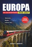 Europa Mit Zug Reiseführer 2026-2027: Landschaftliche Bahnrouten, Stadtrouten, alpine Tagesausflüge und günstige Tipps von Paris nach Rom