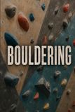 Bouldering: A Complete Guide to Movement, Training, Pad Work, and Sending Harder Problems Indoors and Out