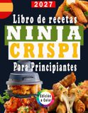 Libro Ninja Crispi Libro de recetas Ninja Crispi para principiantes: recetas rápidas, fáciles y deliciosas para tu freidora de aire Ninja Crispi, incluye valores nutricionales y un bonus – Edición a color