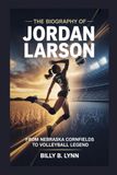 The Biography of Jordan Larson: From Nebraska Cornfields to Volleyball Legend