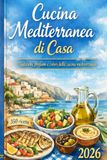 Cucina mediterranea di casa: Tradizioni,profumi e colori della cucina mediterranea