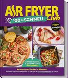 AIR FRYER Club 100 x schnell: Blitz-Rezepte und Airfryer-Guide für alle Modelle