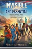 INVISIBLE AND ESSENTIAL: The true story of effort, interdependence, and the future of a nation