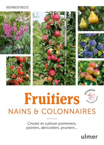 Fruitiers nains & colonnaires - Choisir et cultiver pommiers, poiriers, abricotiers, pruniers... 140 variétés pour balcons et petits jardins