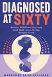 Diagnosed at Sixty: Autism, ADHD and the Long Look Back at a Life You Already Lived