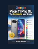 Google Pixel 11 Pro XL: The Complete User Guide
