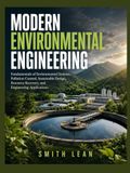 MODERN ENVIRONMENTAL ENGINEERING: Fundamentals of Environmental Systems, Pollution Control, Sustainable Design, Resource Recovery, and Engineering Applications