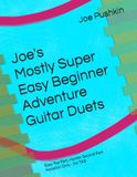 Joe's Mostly Super Easy Beginner Adventure Guitar Duets: Easy Top Part, Harder Second Part. Notation Only - No TAB